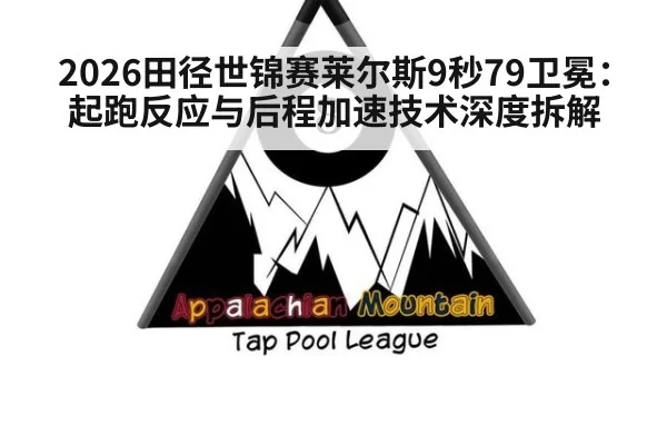 2026田径世锦赛莱尔斯9秒79卫冕：起跑反应与后程加速技术深度拆解