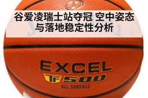 谷爱凌瑞士站夺冠 空中姿态与落地稳定性分析